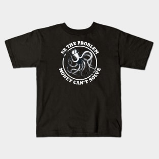 Be The Problem Money Can't Solve - Octopus Kids T-Shirt